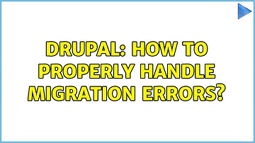 Drupal: How to properly handle migration errors?