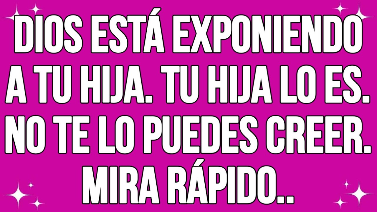 Dios está exponiendo a tu hija. Tu hija lo es. No te lo puedes creer. Mira Rápido