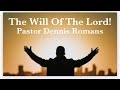 The Will Of The Lord! Pastor Dennis Romans