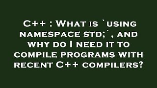 C++ : What is `using namespace std;`, and why do I need it to compile programs with recent C++ compi