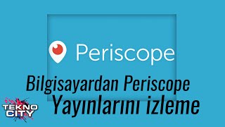 Bilgisayardan Periscope Yayınları Nasıl İzlenir ?