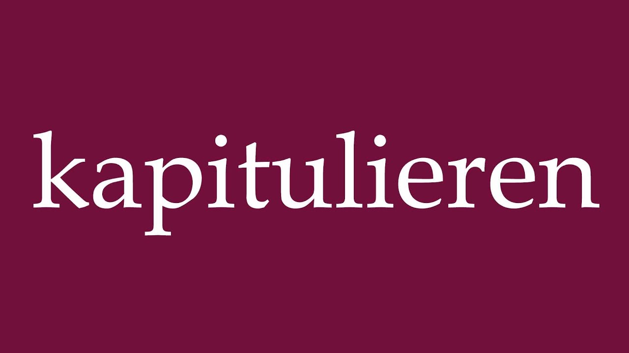 How to Pronounce ''kapitulieren'' (capitulate) Correctly in German