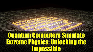 Quantum Computers Simulate Extreme Physics: Unlocking the Impossible