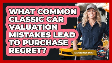 What Common Classic Car Valuation Mistakes Lead To Purchase Regret? - Car Collector Enthusiasts