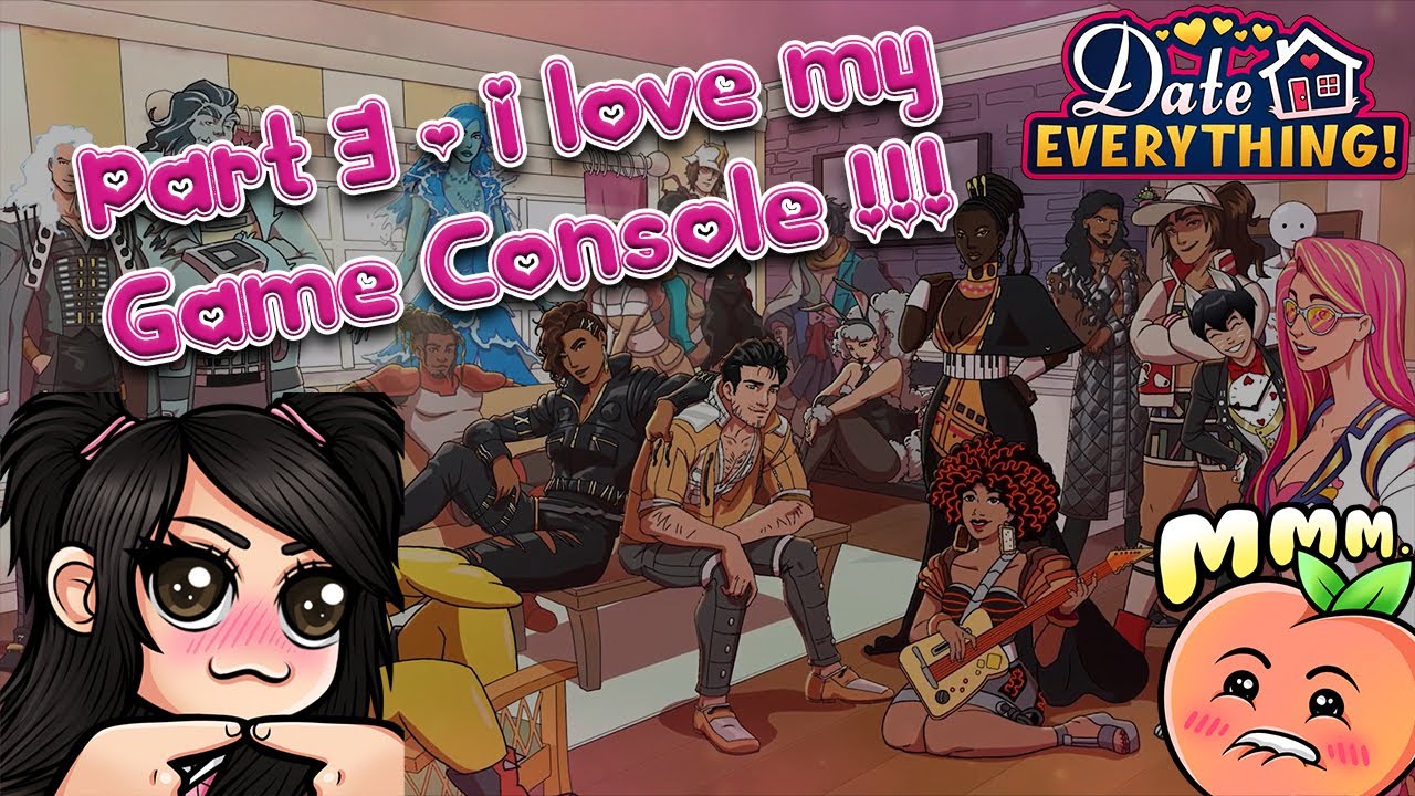 Date Everything! - 1st Playthrough Part 3 - My Console is a BABE