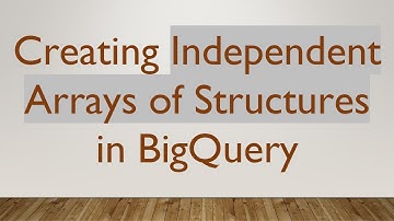Creating Independent Arrays of Structures in BigQuery
