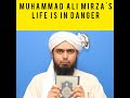 Muhammad ali mirzas life is in danger 