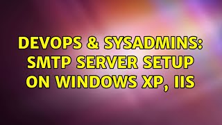 DevOps & SysAdmins: SMTP server setup on windows xp, IIS Net Worth