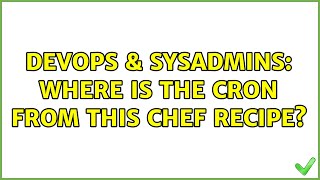 DevOps & SysAdmins: Where is the cron from this Chef recipe? (2 Solutions!!)