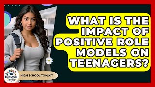 What Is The Impact Of Positive Role Models On Teenagers? - High School Toolkit
