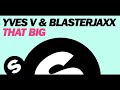 Yves V & Blasterjaxx - That Big (Original Mix)