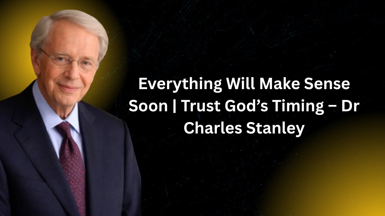 Everything Will Make Sense Soon | Trust God’s Timing – Dr Charles Stanley