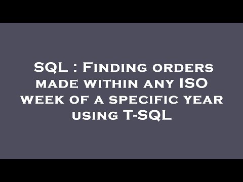SQL : Finding orders made within any ISO week of a specific year using T-SQL
