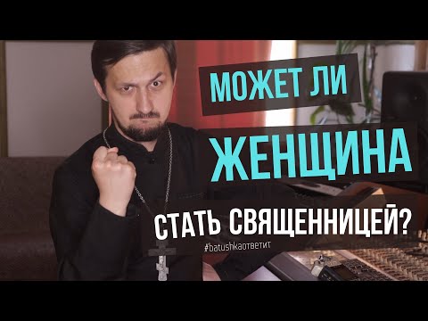 Женское священство. Может ли женщина быть священником? || Batushka ответит