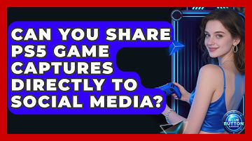 Can You Share PS5 Game Captures Directly To Social Media? - Blue Button Gaming
