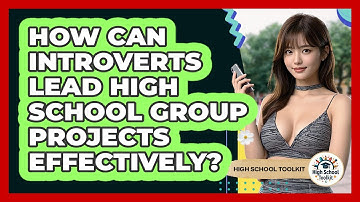 How Can Introverts Lead High School Group Projects Effectively? - High School Toolkit
