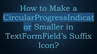 How to Make a CircularProgressIndicator Smaller in TextFormField’s Suffix Icon?