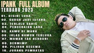 ALBUM IPANK TERBARU 2023 | LAGU IPANK DISINI LUKA | KUMPULAN LAGU IPANK 2023/2024