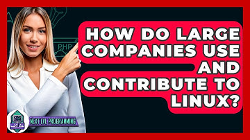 How Do Large Companies Use And Contribute To Linux? - Next LVL Programming