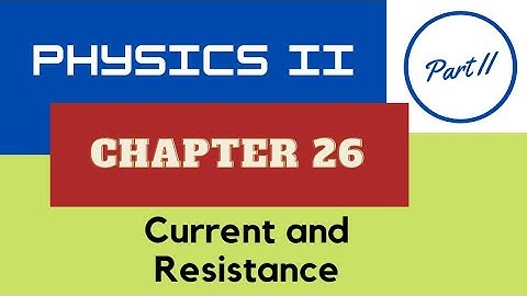 Physics II - Ch. 26 Current and Resistance - Part II - Spring 2022