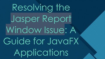 Resolving the Jasper Report Window Issue: A Guide for JavaFX Applications