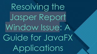 Resolving the Jasper Report Window Issue: A Guide for JavaFX Applications