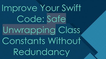 Improve Your Swift Code: Safe Unwrapping Class Constants Without Redundancy