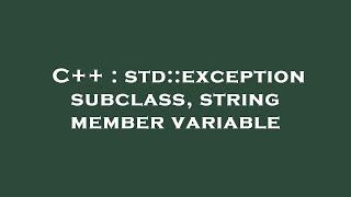 C Stdexception Subcl, String Member Variable