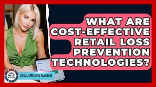 What Are Cost-effective Retail Loss Prevention Technologies? - Retail Employee Playbook