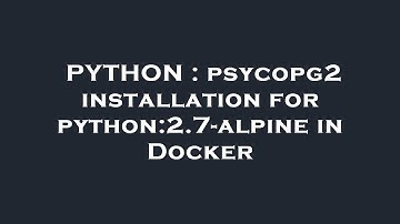 PYTHON : psycopg2 installation for python:2.7-alpine in Docker