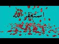 استغفار استغفر الله مكررة 1000 الف مرة