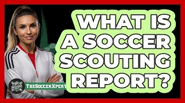 What Is A Soccer Scouting Report? - The Soccer Xpert