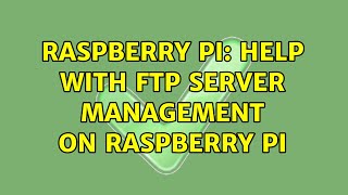 Raspberry Pi: Help with FTP server management on Raspberry Pi (2 Solutions!!)