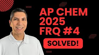 AP Chemistry 2025 Free Response Question Number 4 – SOLVED!