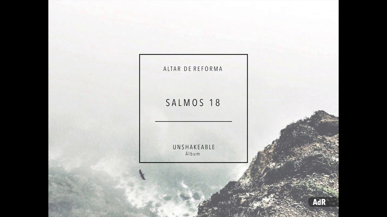 Salmos 18 - álbum Inconmovible / Altar de Reforma