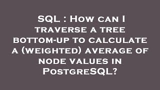 SQL : How can I traverse a tree bottom-up to calculate a (weighted) average of node values in Postgr
