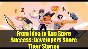 From Idea to App Store Success: Developers Share Their Stories