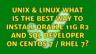 Unix U0026 Linux What Is The Best Way To Install Oracle 11g R2 And Sql Developer On Centos 7  Rhel 7