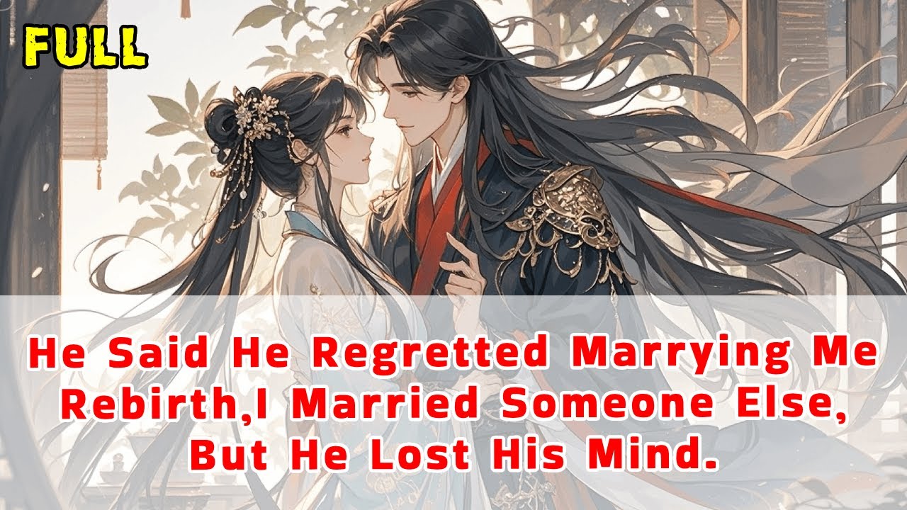 He Said He Regretted Marrying Me—Rebirth,I Married Someone Else,But He Lost His Mind.
