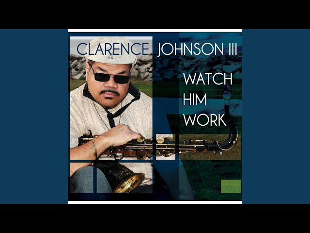 Clarence Johnson III - Watch Him Work