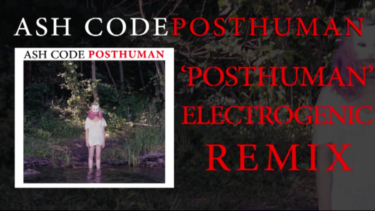 Ash Code - Posthuman(Electrogenic REMIX) - YouTube