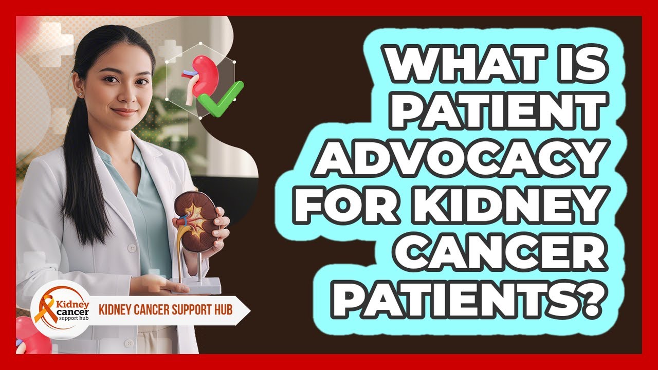 What Is Patient Advocacy For Kidney Cancer Patients? - Kidney Cancer ...