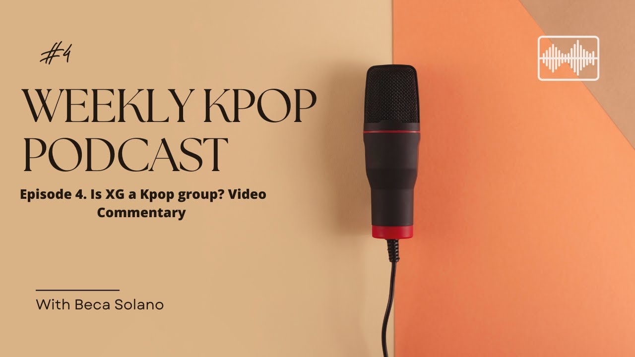 WEEKLY KPOP PODCAST: Episode 4. Is XG a kpop group? Final Thoughts and Conclusions!