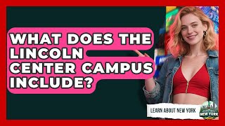 What Does The Lincoln Center Campus Include? - Learn About New York