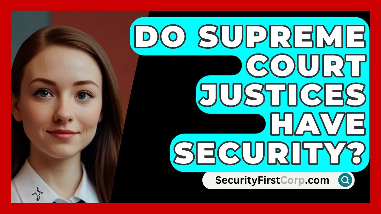 Do Supreme Court Justices Have Security? - SecurityFirstCorp.com