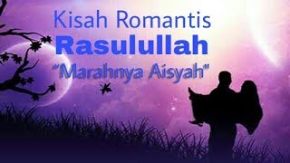 Kisah Romantis Rasulullah SAW “Marahnya Aisyah