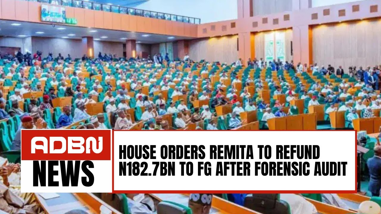 House Orders Remita To Refund N182.7bn To FG After Forensic Audit