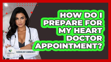 How Do I Prepare For My Heart Doctor Appointment? - Cardiology Community