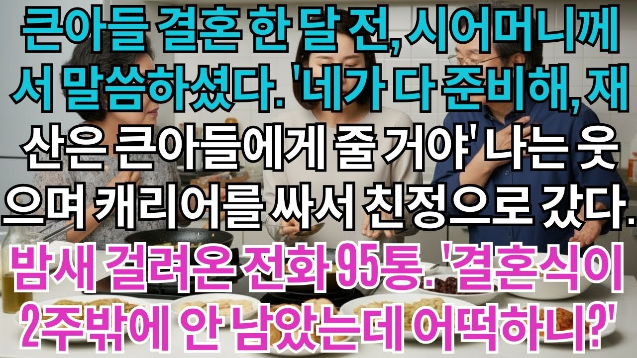 큰아들 결혼 한 달 전, 시어머니께서 말씀하셨다. '네가 다 준비해, 재산은 큰아들에게 줄 거야' 나는 웃으며 캐리어를 싸서 친정으로 갔다. 밤새 걸려온 전화 95통....