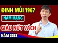 Vận Mệnh Tử Vi Tuổi Đinh Mùi 1967 Nam Mạng năm 2023- May Mắn Phát Tài, Giàu Cực Giàu